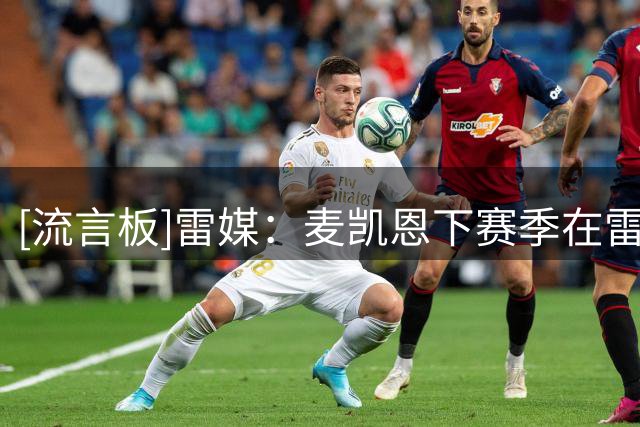 [流言板]雷媒：麦凯恩下赛季在雷霆理应获得更多出场戏份